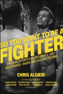 Image for So you want to be a fighter: profiles in fortitude, resilience and acceptance - inside and outside the ring