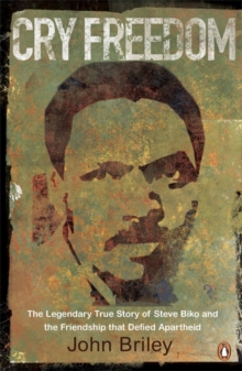 Image for Cry freedom : the legendary true story of Steve Biko and the friendship that defied Apartheid