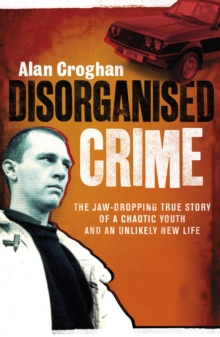 Image for Disorganised crime: the remarkable true story of a chaotic life and an unlikely rebirth