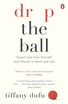 Drop the Ball: Expect Less from Yourself and Flourish in Work & Life