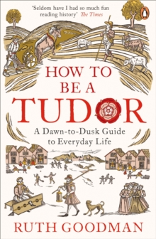 Image for How to be a Tudor: a dawn-to-dusk guide to everyday life