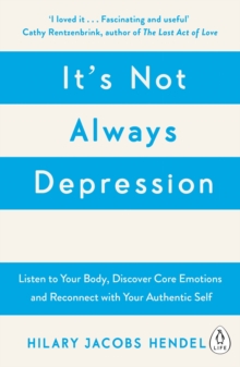 Image for It's not always depression: a new theory of listening to your body, discovering core emotions and reconnecting with your authentic self