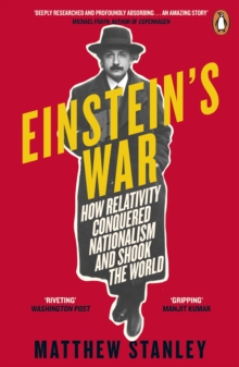 Einstein’s War: How Relativity Conquered Nationalism and Shook the World