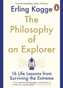 The Philosophy of an Explorer: 16 Life-lessons from Surviving the Extreme