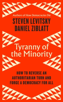 Image for Tyranny of the Minority: How to Reverse an Authoritarian Turn, and Forge a Democracy for All
