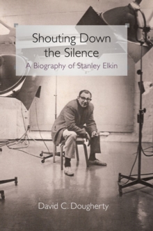 Image for Shouting down the silence  : a biography of Stanley Elkin