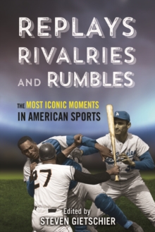 Image for Replays, Rivalries, and Rumbles : The Most Iconic Moments in American Sports