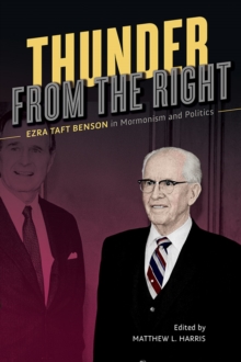 Image for Thunder from the right  : Ezra Taft Benson in Mormonism and politics