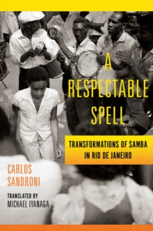 Image for A respectable spell  : transformations of samba in Rio de Janeiro