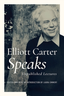 Image for Elliott Carter speaks  : unpublished lectures