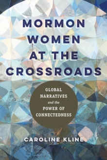 Mormon Women at the Crossroads: Global Narratives and the Power of Connectedness