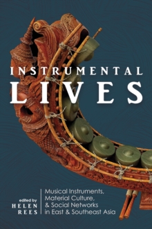 Image for Instrumental Lives : Musical Instruments, Material Culture, and Social Networks in East and Southeast Asia