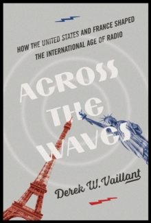 Image for Across the waves: how the United States and France shaped the international age of radio