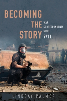 Image for Becoming the story: war correspondents since 9/11