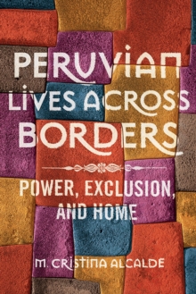 Image for Peruvian Lives Across Borders: Power, Exclusion, and Home