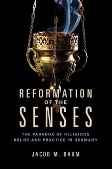 Image for Reformation of the senses: the paradox of religious belief and practice in Germany