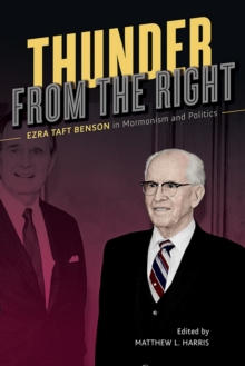 Image for Thunder from the right: Ezra Taft Benson in Mormonism and politics