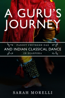 Image for A Guru's Journey: Pandit Chitresh Das and Indian Classical Dance in Diaspora
