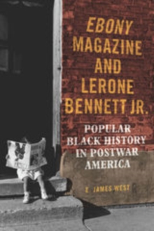 Image for Ebony magazine and Lerone Bennett Jr.: popular black history in postwar America