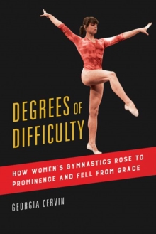 Image for Degrees of Difficulty: How Women's Gymnastics Rose to Prominence and Fell from Grace