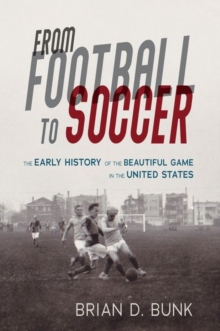 Image for From Football to Soccer: The Early History of the Beautiful Game in the United States