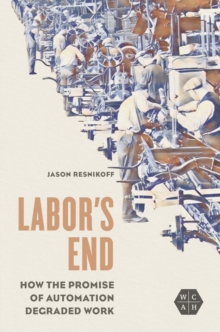 Image for Labor's End: How the Promise of Automation Degraded Work