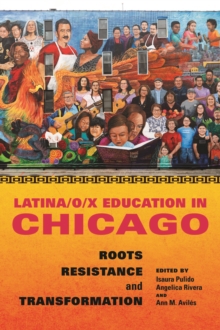 Image for Latina/o/x education in Chicago: roots, resistance, and transformation