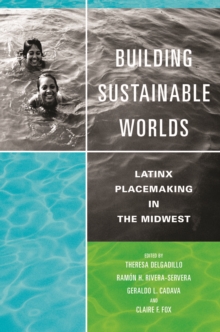 Image for Building Sustainable Worlds: Latinx Placemaking in the Midwest