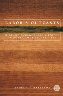 Image for Labor's Outcasts: Migrant Farmworkers and Unions in North America, 1934-1966