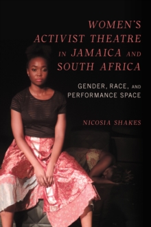 Image for Women's Activist Theatre in Jamaica and South Africa: Gender, Race, and Performance Space