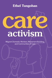 Image for Care Activism: Migrant Domestic Workers, Movement-Building, and Communities of Care