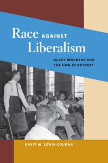 Image for Race against liberalism: black workers and the UAW in Detroit