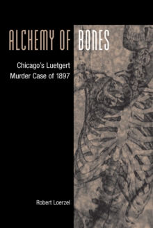 Image for Alchemy of bones: Chicago's Luetgert murder case of 1897