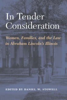 Image for In Tender Consideration : Women, Families, and the Law in Abraham Lincoln's Illinois: Women, Families, and the Law in Abraham Lincoln's Illinois