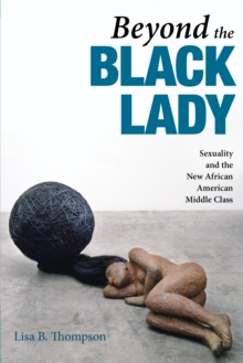 Image for Beyond the Black Lady: Sexuality and the New African American Middle Class
