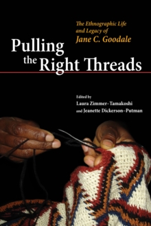 Image for Pulling the Right Threads: The Ethnographic Life and Legacy of Jane C. Goodale