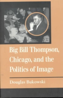 Big Bill Thompson, Chicago, and the Politics of Image
