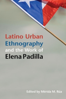 Image for Latino Urban Ethnography and the Work of Elena Padilla