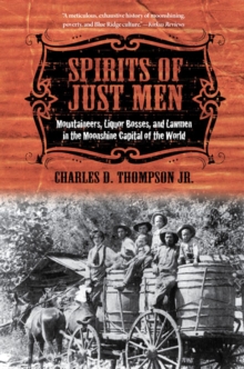 Image for Spirits of just men  : mountaineers, liquor bosses, and lawmen in the moonshine capital of the world
