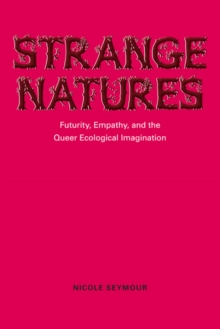 Cover for: Strange Natures : Futurity, Empathy, and the Queer Ecological Imagination