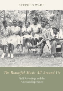 Image for The beautiful music all around us  : field recordings and the American experience