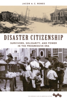 Image for Disaster citizenship  : survivors, solidarity, and power in the progressive era