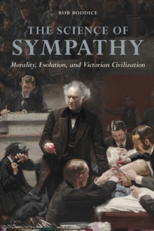 Image for The science of sympathy  : morality, evolution, and Victorian civilization