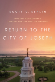 Return to the City of Joseph: Modern Mormonism’s Contest for the Soul of Nauvoo