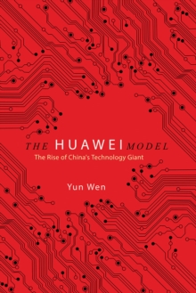 The Huawei Model: The Rise of China’s Technology Giant