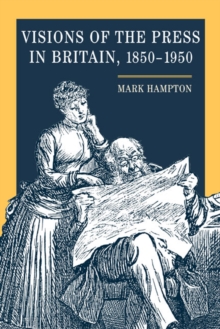 Image for Visions of the Press in Britain, 1850-1950