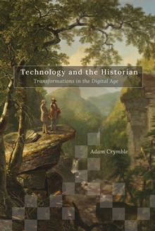 Image for Technology and the historian  : transformations in the digital age
