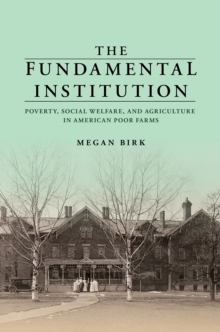 The Fundamental Institution: Poverty, Social Welfare, and Agriculture in American Poor Farms