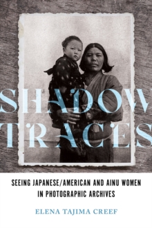 Shadow Traces: Seeing Japanese/American and Ainu Women in Photographic Archives