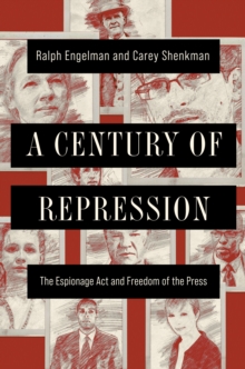 A Century of Repression: The Espionage Act and Freedom of the Press